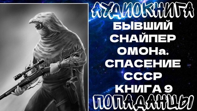 ПОПАДАНЦЫ: БЫВШИЙ СНАЙПЕР ОМОНа. СПАСЕНИЕ СССР. КНИГА 9