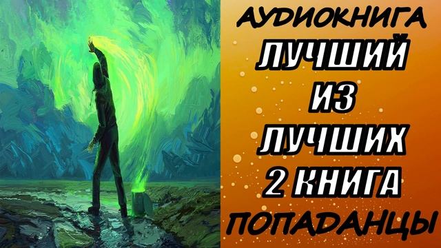 АУДИОКНИГА. ПОПАДАНЦЫ "ЛУЧШИЙ ИЗ ЛУЧШИХ 2" 2 КНИГА