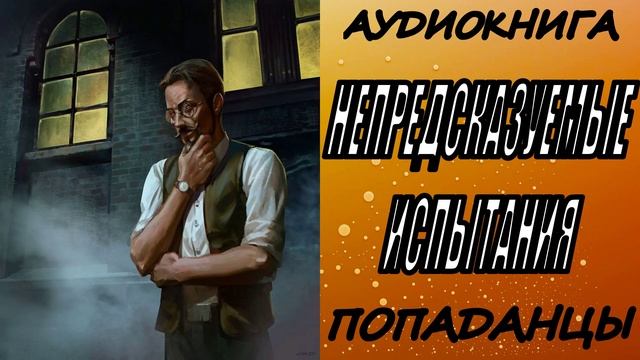 АУДИОКНИГА. ПОПАДАНЦЫ "НЕПРЕДСКАЗУЕМЫЕ ИСПЫТАНИЯ" 1 КНИГА