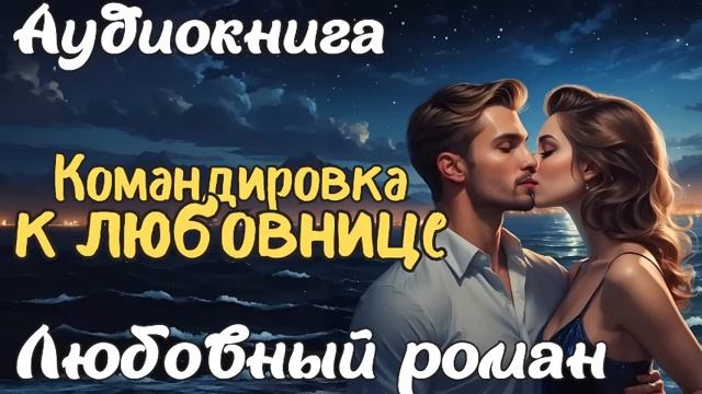 КОМАНДИРОВКА К ЛЮБОВНИЦЕ АУДИОКНИГА ЛЮБОВНЫЙ РОМАН