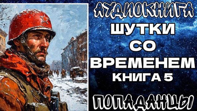 АУДИОКНИГА ПОПАДАНЦЫ: ШУТКИ СО ВРЕМЕНЕМ. КНИГА 5
