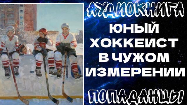 АУДИОКНИГА ПОПАДАНЦЫ: ЮНЫЙ ХОККЕИСТ В ЧУЖОМ ИЗМЕРЕНИИ